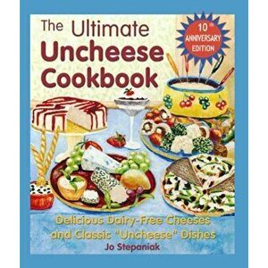 The Ultimate Uncheese Cookbook: Create Delicious Dairy-Free Cheese Substititues and Classic ''Uncheese'' Dishes, Paperback - Joanne Stepaniak imagine