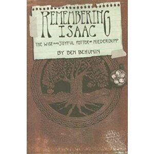 Remembering Isaac: The Wise and Joyful Potter of Niederbipp, Paperback - Ben Behunin imagine