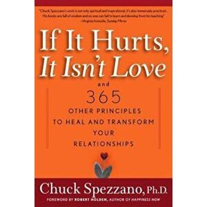 If It Hurts, It Isn't Love: And 365 Other Principles to Heal and Transform Your Relationships, Paperback - Chuck Spezzano imagine