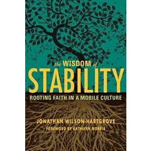 The Wisdom of Stability: Rooting Faith in a Mobile Culture, Paperback - Jonathan Wilson-Hartgrove imagine
