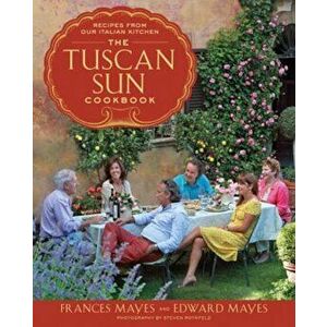 The Tuscan Sun Cookbook: Recipes from Our Italian Kitchen, Hardcover - Frances Mayes imagine
