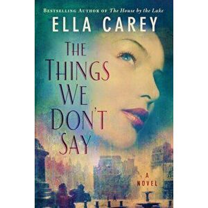 The Things We Don't Say, Hardcover - Ella Carey imagine