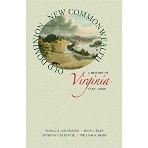 Old Dominion, New Commonwealth: A History of Virginia, 1607-2007, Paperback - Ronald L. Heinemann imagine