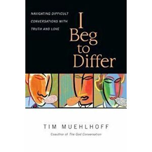 I Beg to Differ: Navigating Difficult Conversations with Truth and Love, Paperback - Tim Muehlhoff imagine