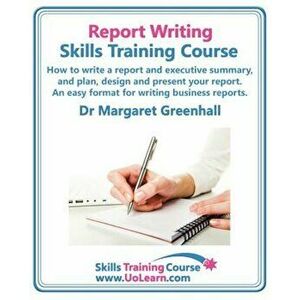 Report Writing Skills Training Course. How to Write a Report and Executive Summary, and Plan, Design and Present Your Report. an Easy Format for Writi imagine