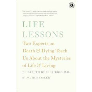 Life Lessons: Two Experts on Death & Dying Teach Us about the Mysteries of Life & Living, Paperback - Elisabeth Kubler-Ross imagine