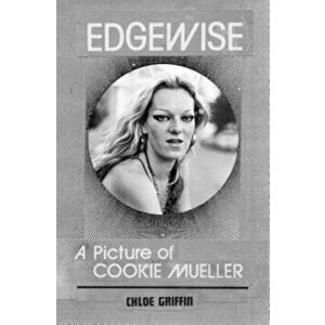Edgewise: A Picture of Cookie Mueller, Paperback - Chloe Griffin imagine