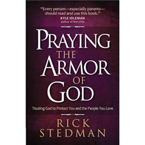 Praying the Armor of God: Trusting God to Protect You and the People You Love, Paperback - Rick Stedman imagine