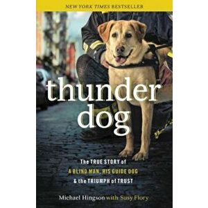 Thunder Dog: The True Story of a Blind Man, His Guide Dog, and the Triumph of Trust, Paperback - Michael Hingson imagine