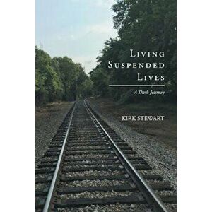 Living Suspended Lives (a Dark Journey), Paperback - Kirk Stewart imagine