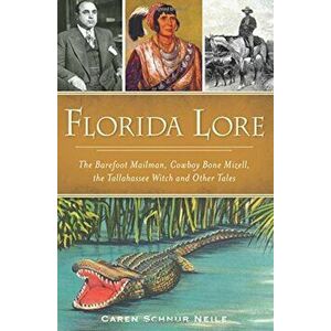 Florida Lore: The Barefoot Mailman, Cowboy Bone Mizell, the Tallahassee Witch and Other Tales, Paperback - Caren Schnur Neile imagine