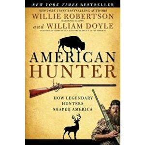 American Hunter: How Legendary Hunters Shaped America, Paperback - Willie Robertson imagine