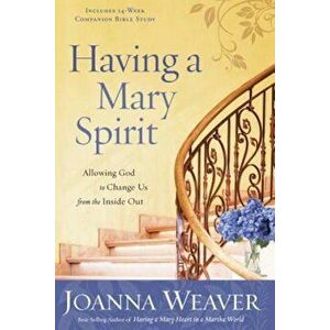 Having a Mary Spirit: Allowing God to Change Us from the Inside Out, Paperback - Joanna Weaver imagine
