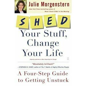 Shed Your Stuff, Change Your Life: A Four-Step Guide to Getting Unstuck, Paperback - Julie Morgenstern imagine