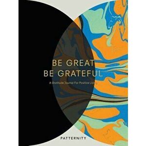 Be Great, Be Grateful: A Gratitude Journal for Positive Living, Paperback - Patternity imagine