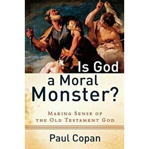 Is God a Moral Monster': Making Sense of the Old Testament God, Paperback - Paul Copan imagine