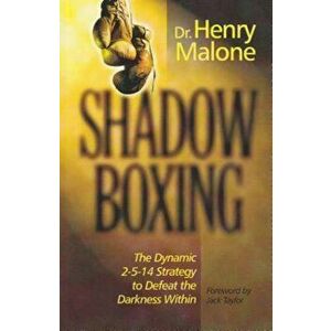 Shadow Boxing: The Dynamic 2-5-14 Strategy to Defeat the Darkness Within, Paperback - Henry Malone imagine