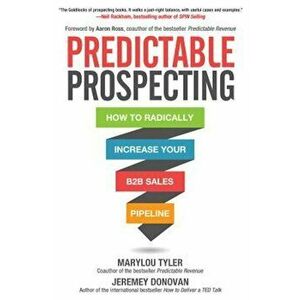 Predictable Prospecting: How to Radically Increase Your B2B Sales Pipeline, Hardcover - Marylou Tyler imagine