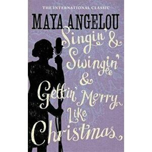 Singin' & Swingin' and Gettin' Merry Like Christmas, Paperback - Maya Angelou imagine