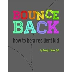 Bounce Back: How to Be a Resilient Kid, Paperback - Wendy Moss imagine