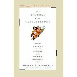Trouble with Testosterone: And Other Essays on the Biology of the Human Predicament, Paperback - Robert M. Sapolsky imagine