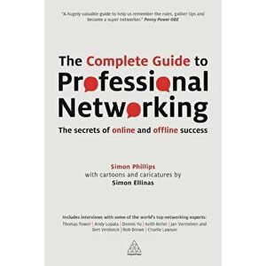 The Complete Guide to Professional Networking: The Secrets of Online and Offline Success, Paperback - Simon Phillips imagine