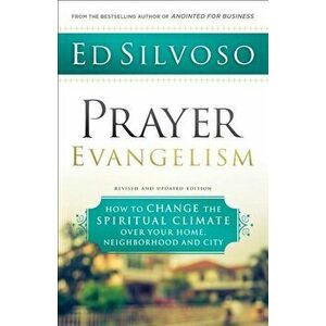 Prayer Evangelism: How to Change the Spiritual Climate Over Your Home, Neighborhood and City, Paperback - Ed Silvoso imagine