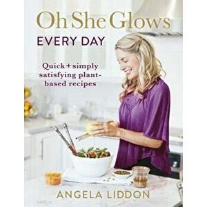 Oh She Glows Every Day, Hardcover - Angela Liddon imagine