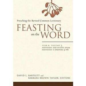Feasting on the Word: Year B, Vol. 3: Pentecost and Season After Pentecost 1 (Propers 3-16), Hardcover - David L. Bartlett imagine