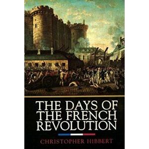 The Days of the French Revolution, Paperback - Christopher Hibbert imagine