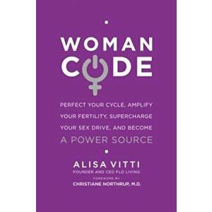 Womancode: Perfect Your Cycle, Amplify Your Fertility, Supercharge Your Sex Drive, and Become a Power Source, Paperback - Alisa Vitti imagine