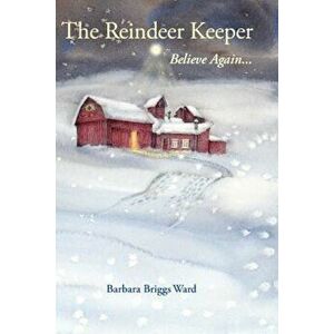 The Reindeer Keeper: Believe Again ..., Paperback - Barbara Briggs Ward imagine
