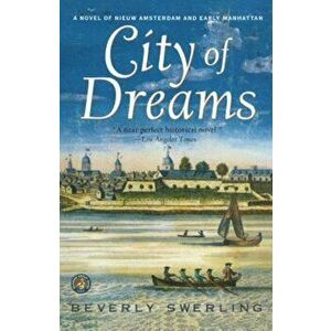 City of Dreams: A Novel of Nieuw Amsterdam and Early Manhattan, Paperback - Beverly Swerling imagine