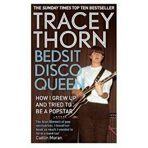 Bedsit Disco Queen, Paperback - Tracey Thorn imagine