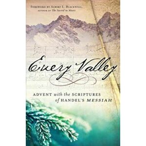 Every Valley: Advent with the Scriptures of Handel's Messiah, Hardcover - Albert L. Blackwell imagine