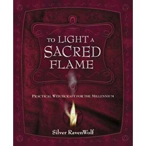 To Light a Sacred Flame: Practical Witchcraft for the Millennium, Paperback - Silver Ravenwolf imagine
