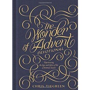 The Wonder of Advent Devotional: Experiencing the Love and Glory of the Christmas Season, Hardcover - Chris Tiegreen imagine