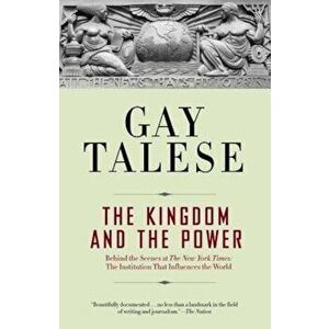 The Kingdom and the Power: Behind the Scenes at the New York Times: The Institution That Influences the World, Paperback - Gay Talese imagine
