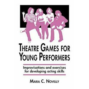 Theatre Games for Young Performers: Improvisations and Exercises for Developing Acting Skills, Paperback - Maria C. Novelly imagine