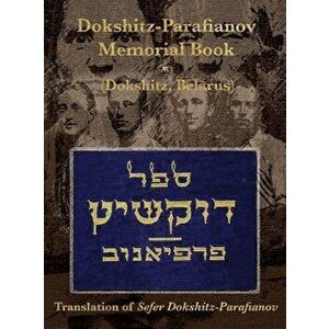 Dokshitz-Parafianov Memorial (Yizkor) Book - (Dokshytsy, Belarus): Translation of Sefer Dokshitz-Parafianov, Hardcover - David Stockfish imagine