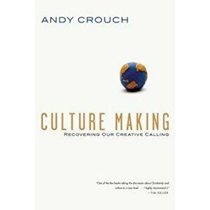 Culture Making: Recovering Our Creative Calling, Paperback - Andy Crouch imagine