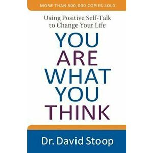 You Are What You Think: Using Positive Self-Talk to Change Your Life, Paperback - Dr David Stoop imagine