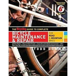 The Bicycling Guide to Complete Bicycle Maintenance & Repair for Road & Mountain Bikes, Paperback - Todd Downs imagine