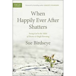 When Happily Ever After Shatters: Seeing God in the Midst of Divorce & Single Parenting, Paperback - Sue Birdseye imagine