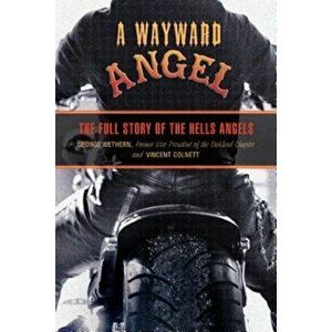 A Wayward Angel: The Full Story of the Hells Angels, Paperback - George Wethern imagine