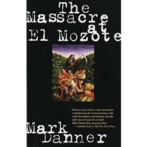 The Massacre at El Mozote, Paperback - Mark Danner imagine