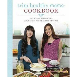 Trim Healthy Mama Cookbook: Eat Up and Slim Down with More Than 350 Healthy Recipes, Paperback - Pearl Barrett imagine