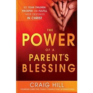 The Power of a Parent's Blessing, Paperback - Craig Hill imagine
