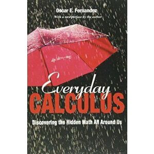 Everyday Calculus: Discovering the Hidden Math All Around Us, Paperback - Oscar E. Fernandez imagine
