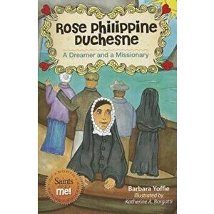 Rose Philippine Duchesne: A Dreamer and a Missionary, Paperback - Barbara Yoffie imagine